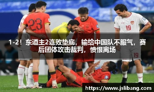 1-2！东道主2连败垫底，输给中国队不服气，赛后团体攻击裁判，愤恨离场
