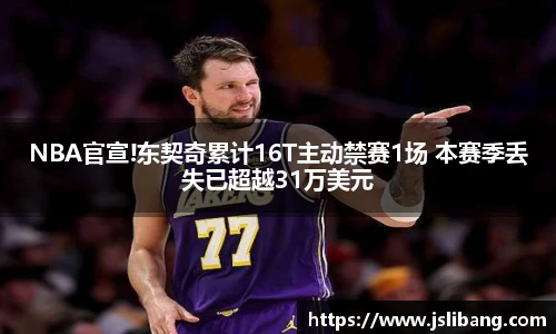 NBA官宣!东契奇累计16T主动禁赛1场 本赛季丢失已超越31万美元